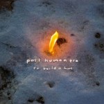 post human era - to build a fire