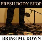 Fresh Body Shop - Bring Me Down
