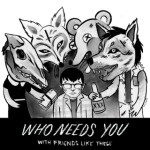 Who Needs You-With Friends Like These