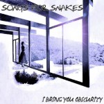 Songs For Snakes - I Bring You Obscurity