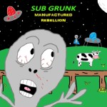 Sub Grunk-Manufactured Rebellion