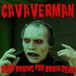 Cavaverman-Dead Brains For Brain Dead